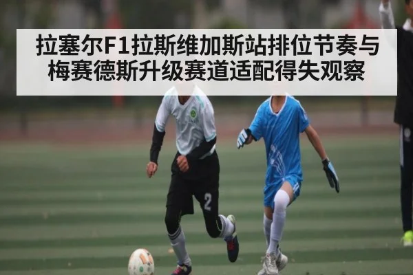 拉塞尔F1拉斯维加斯站排位节奏与梅赛德斯升级赛道适配得失观察 | wanmei sports